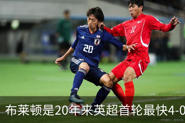 布莱顿是20年来英超首轮最快4-0的球队，上次是曼联19分钟4-0